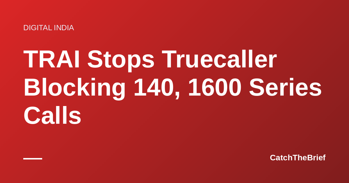 TRAI Stops Truecaller Blocking 140, 1600 Series Calls