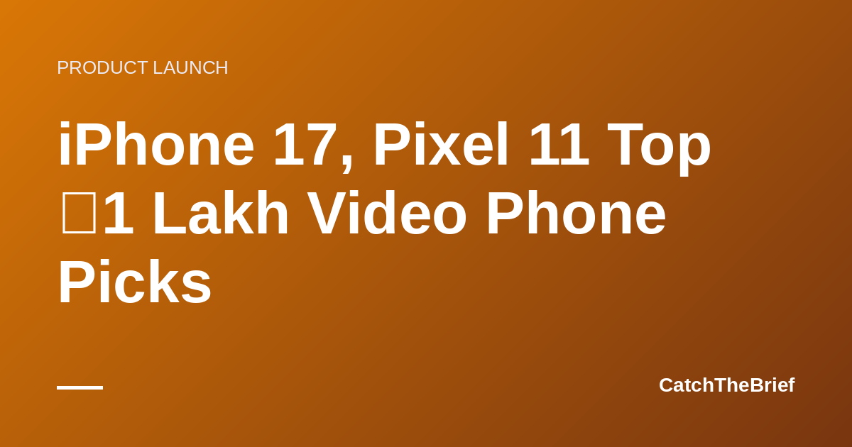 iPhone 17, Pixel 11 Top ₹1 Lakh Video Phone Picks