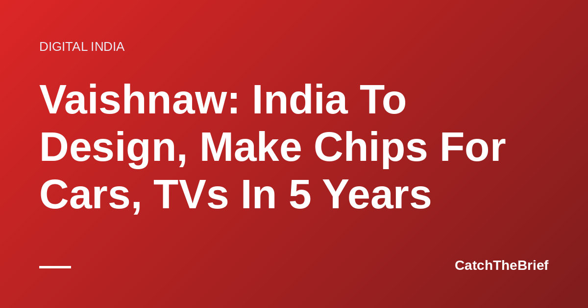 Vaishnaw: India To Design, Make Chips For Cars, TVs In 5 Years