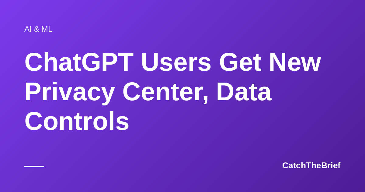 ChatGPT Users Get New Privacy Center, Data Controls