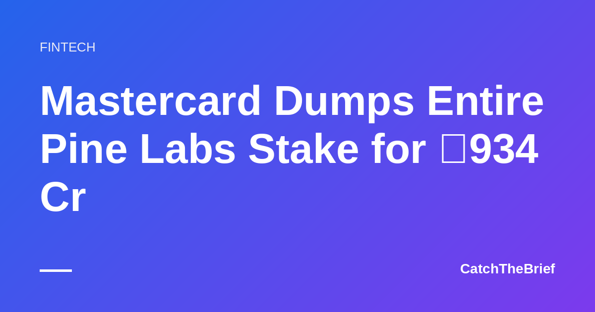 Mastercard Dumps Entire Pine Labs Stake for ₹934 Cr