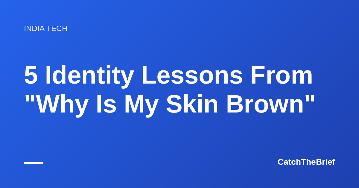 5 Identity Lessons From "Why Is My Skin Brown"