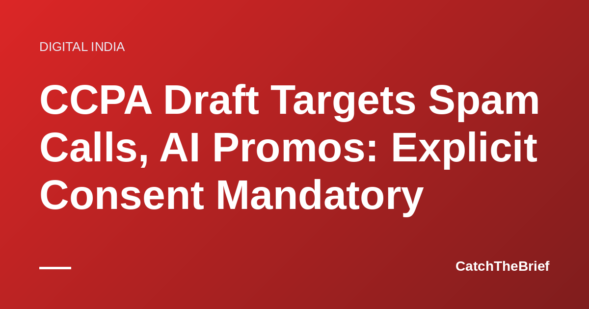 CCPA Draft Targets Spam Calls, AI Promos: Explicit Consent Mandatory