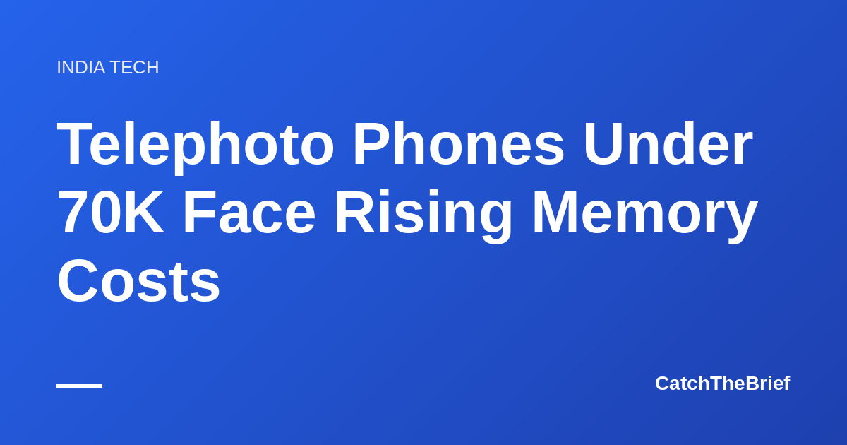 Telephoto Phones Under 70K Face Rising Memory Costs