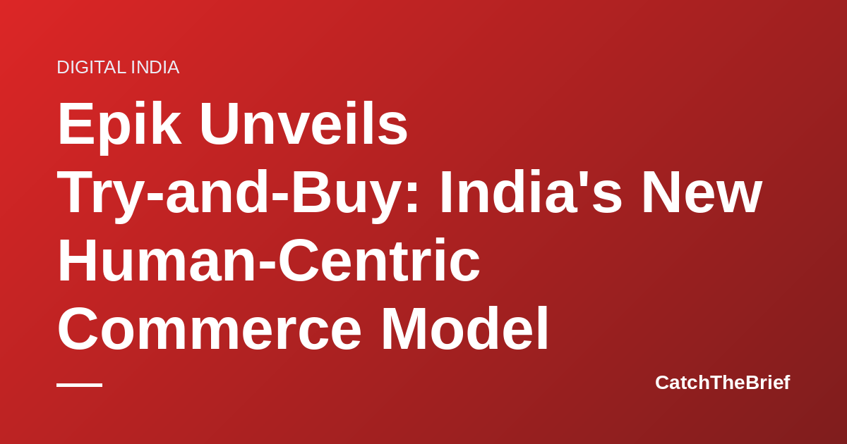Epik Unveils Try-and-Buy: India's New Human-Centric Commerce Model