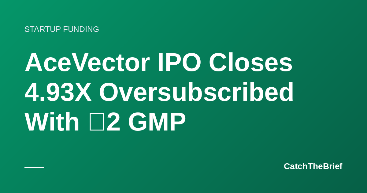 AceVector IPO Closes 4.93X Oversubscribed With ₹2 GMP