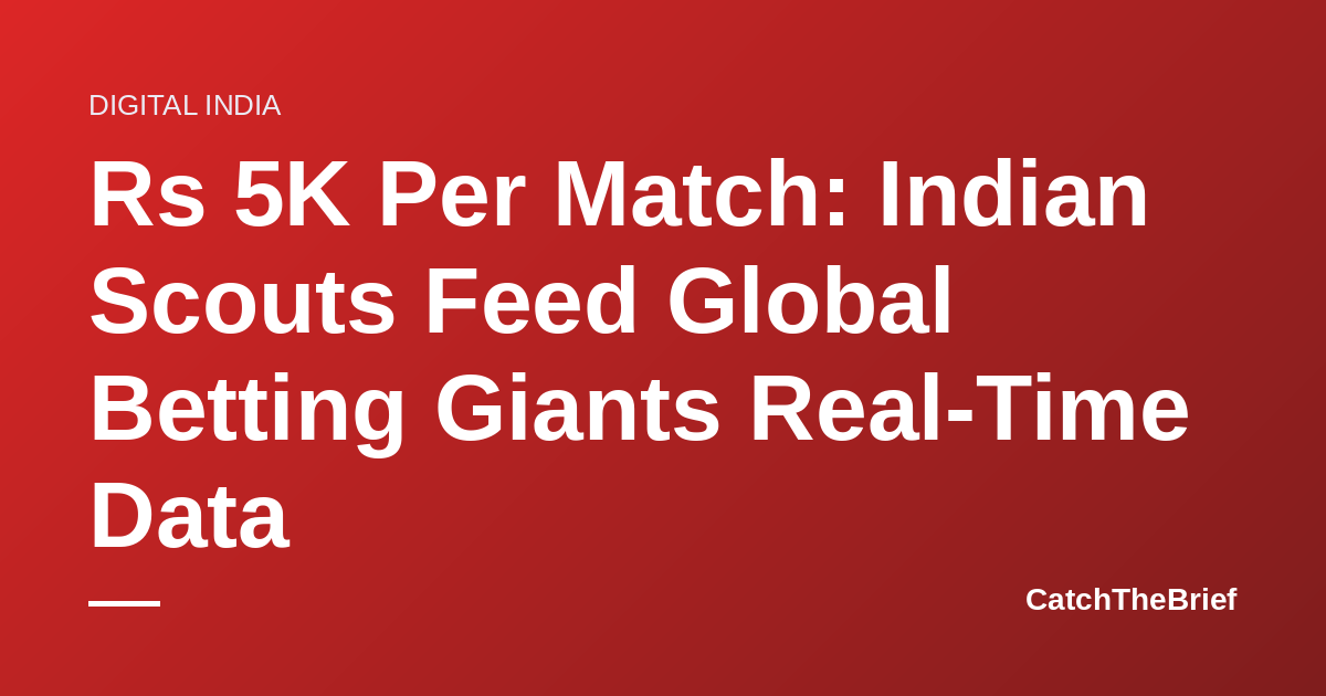 Rs 5K Per Match: Indian Scouts Feed Global Betting Giants Real-Time Data