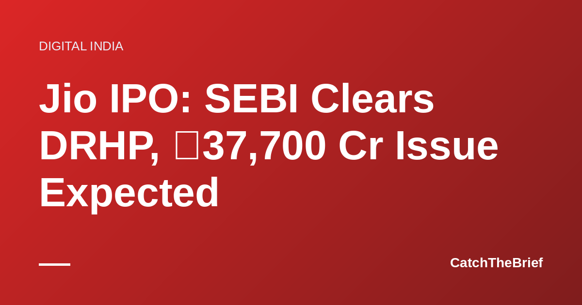 Jio IPO: SEBI Clears DRHP, ₹37,700 Cr Issue Expected