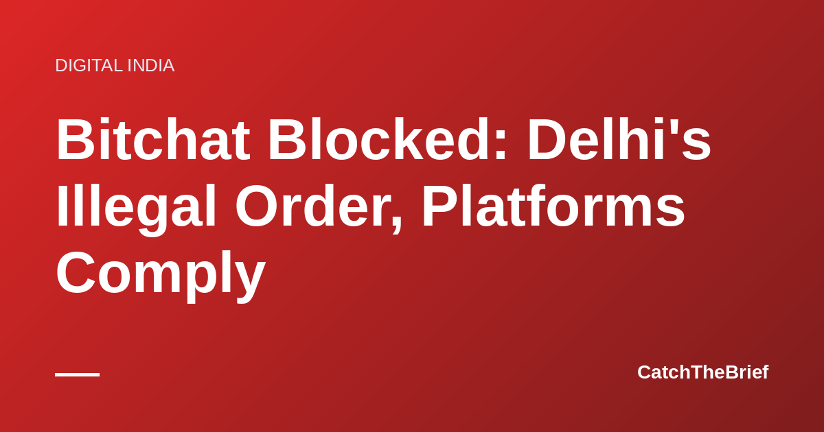 Bitchat Blocked: Delhi's Illegal Order, Platforms Comply
