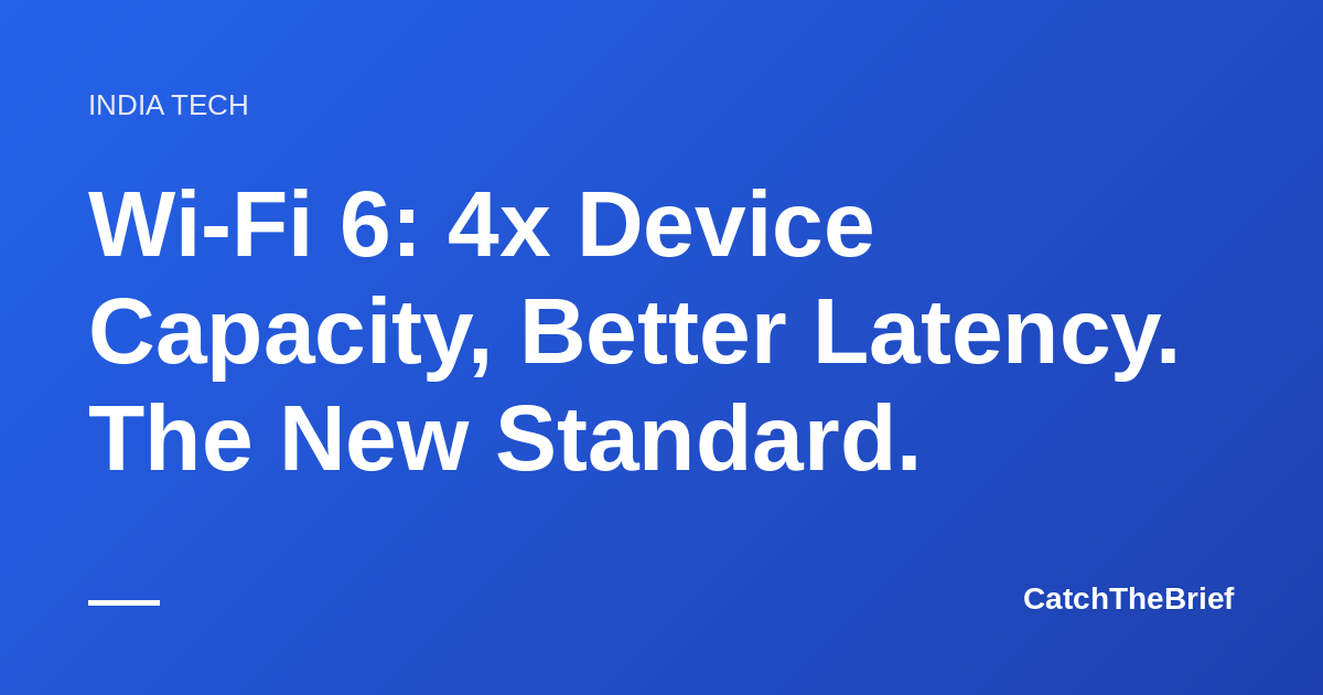Wi-Fi 6: 4x Device Capacity, Better Latency. The New Standard.