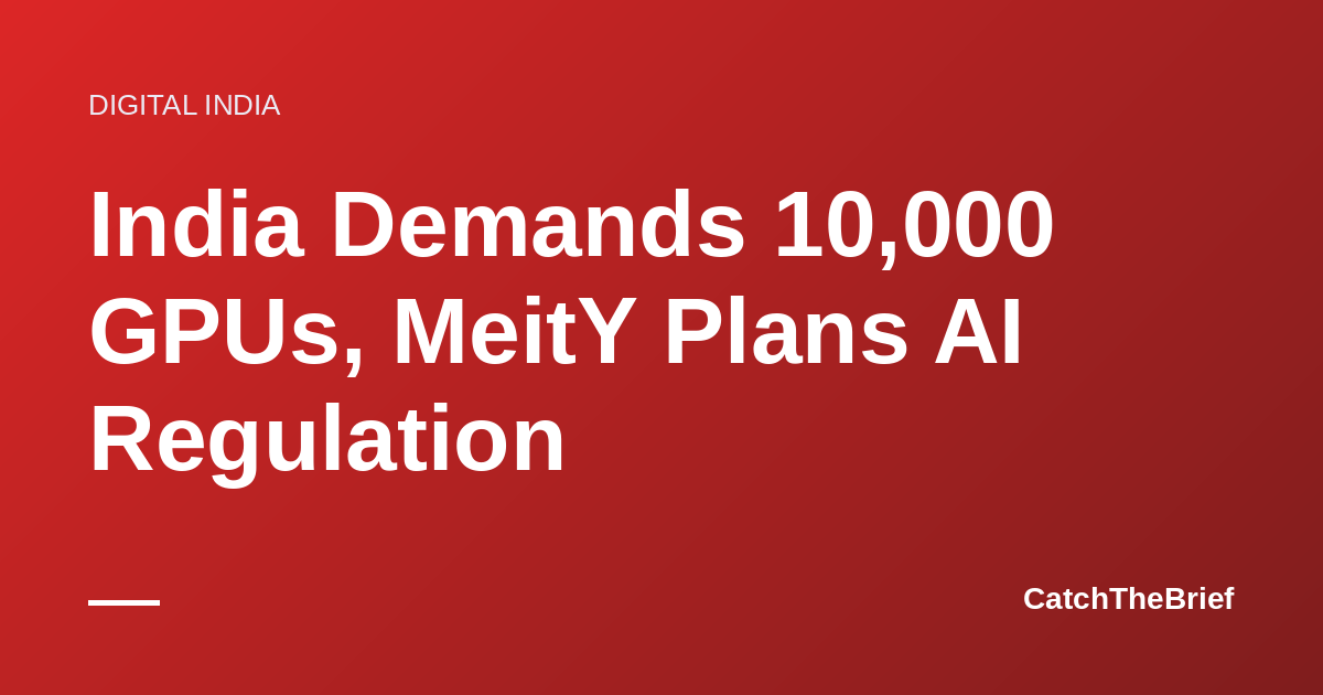 India Demands 10,000 GPUs, MeitY Plans AI Regulation