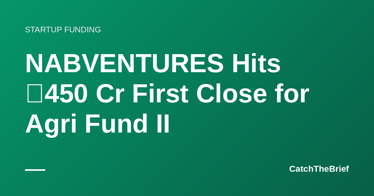 NABVENTURES Hits ₹450 Cr First Close for Agri Fund II