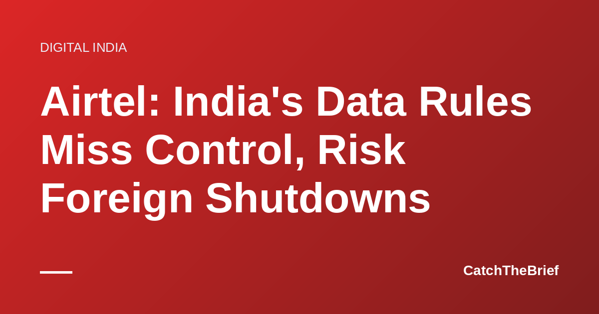 Airtel: India's Data Rules Miss Control, Risk Foreign Shutdowns