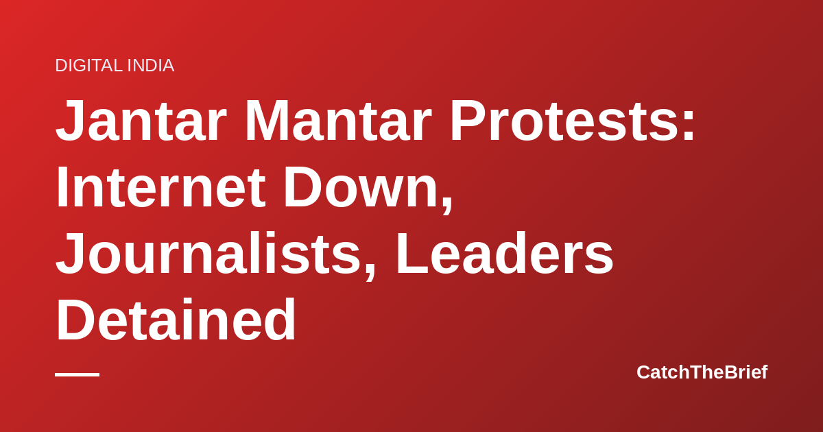Jantar Mantar Protests: Internet Down, Journalists, Leaders Detained