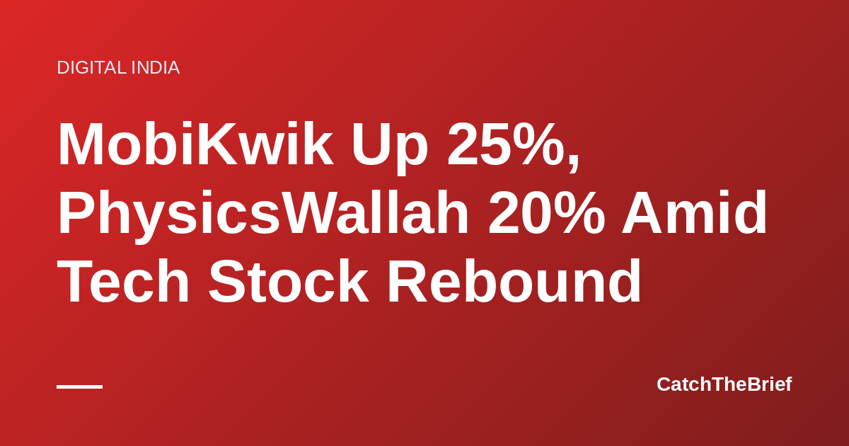 MobiKwik Up 25%, PhysicsWallah 20% Amid Tech Stock Rebound