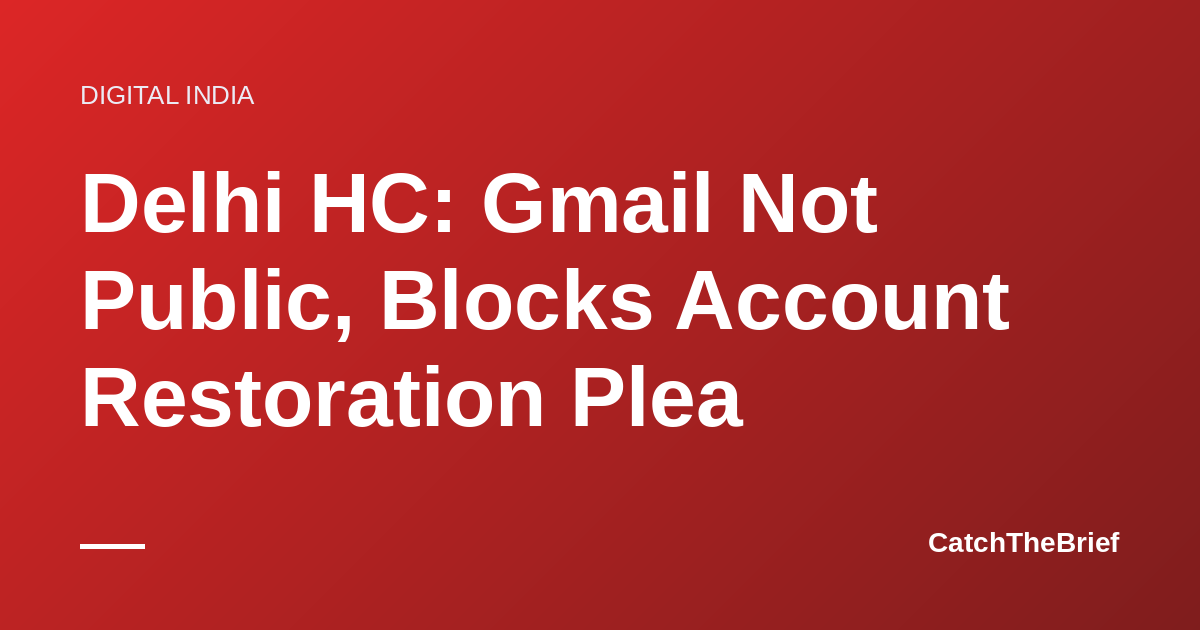 Delhi HC: Gmail Not Public, Blocks Account Restoration Plea