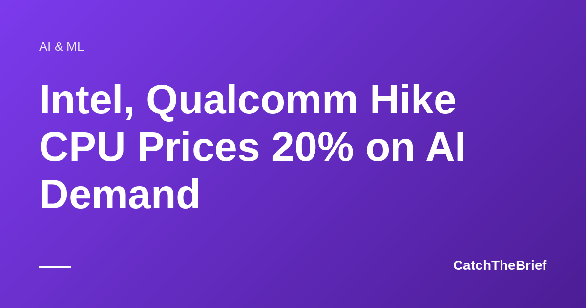Intel, Qualcomm Hike CPU Prices 20% on AI Demand