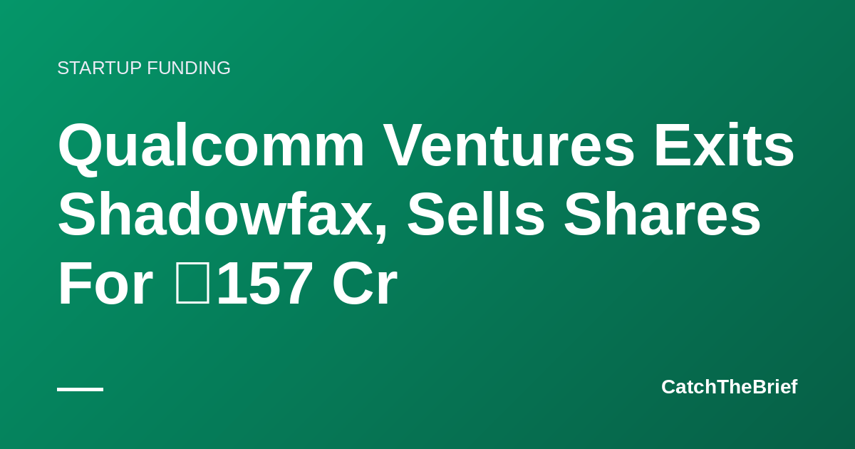 Qualcomm Ventures Exits Shadowfax, Sells Shares For ₹157 Cr