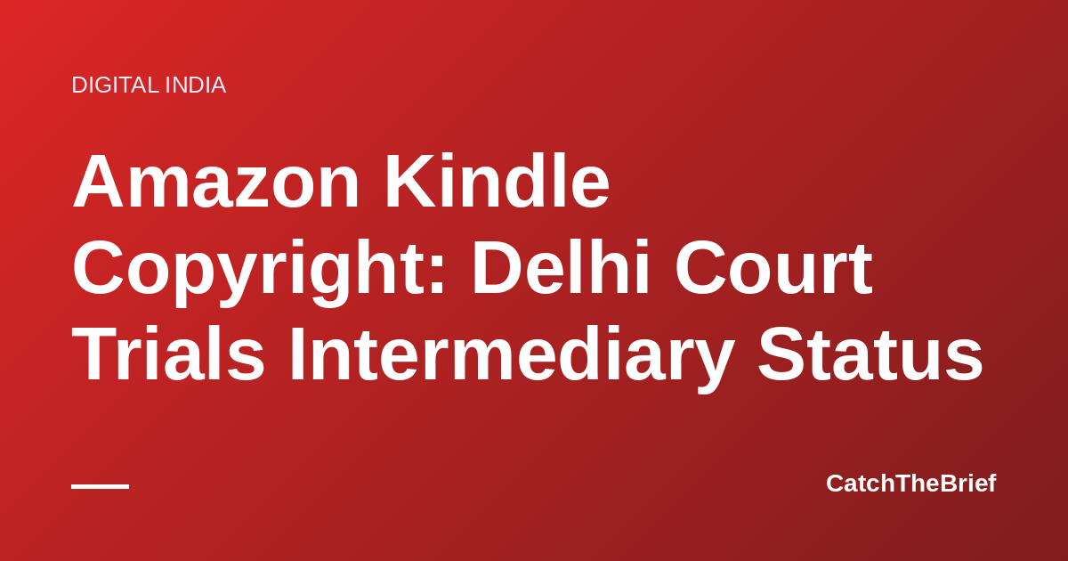 Amazon Kindle Copyright: Delhi Court Trials Intermediary Status