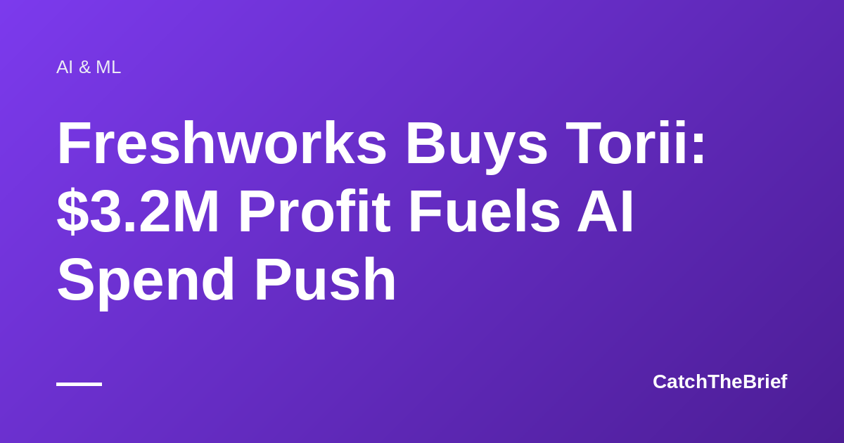 Freshworks Buys Torii: $3.2M Profit Fuels AI Spend Push